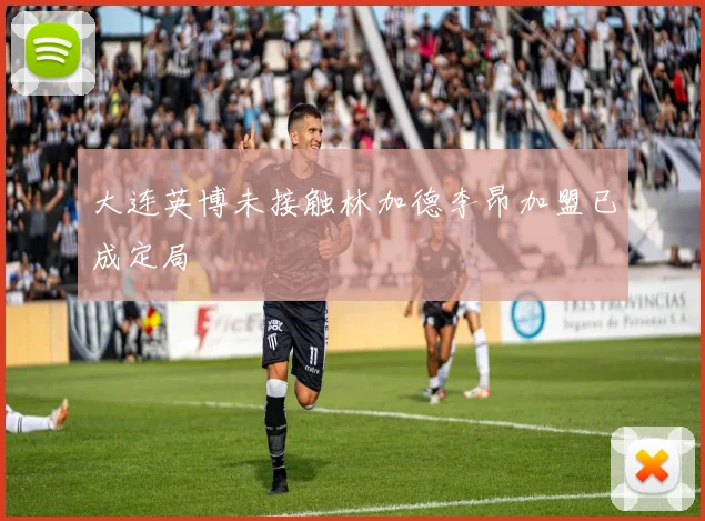 大连英博未接触林加德李昂加盟已成定局
