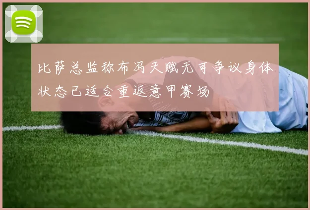 比萨总监称布冯天赋无可争议身体状态已适合重返意甲赛场
